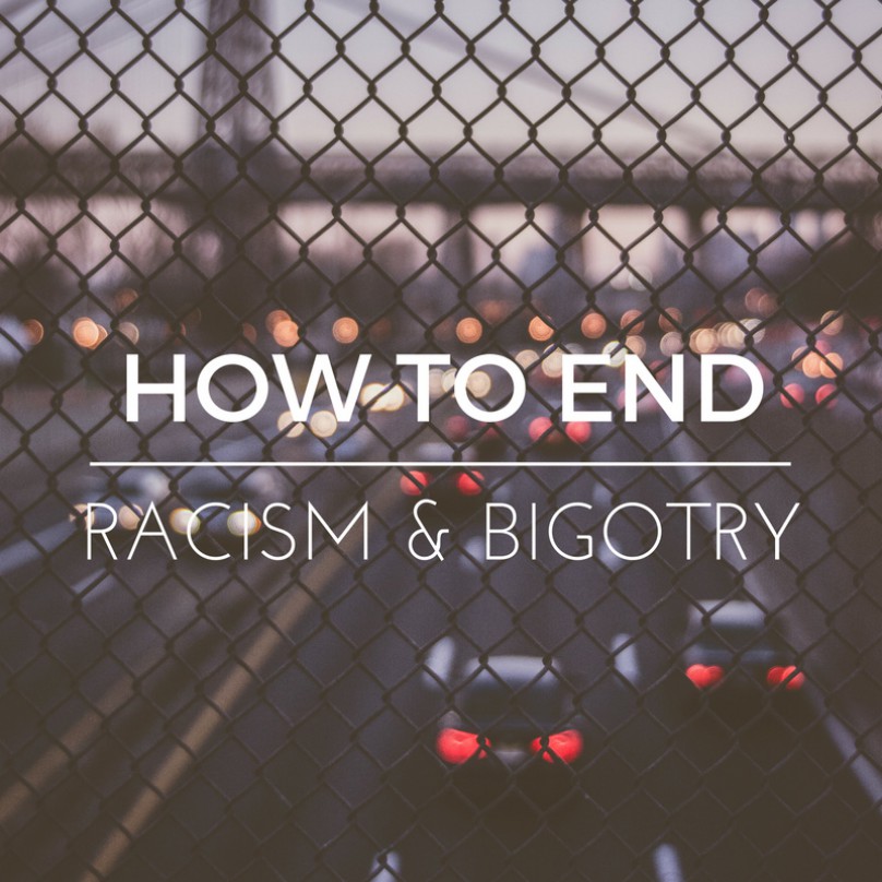 Part two: How to End Racism and Bigotry Part two: How to End Racism and Bigotry