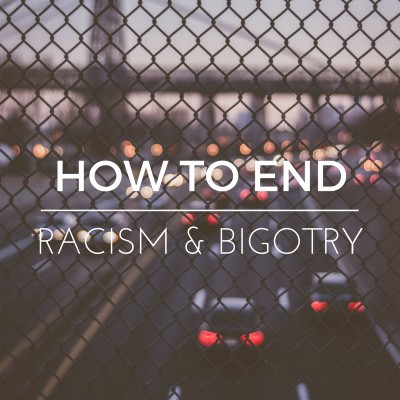 Part two: How to End Racism and Bigotry